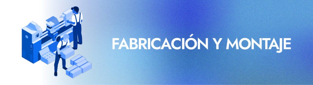 Fabricación y montaje